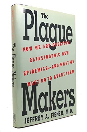 Book cover for The Plague Makers - How We Are Creating Catastrophic New Epidemics, and What We Must Do to Avert Them by Fisher, Jeffrey A.