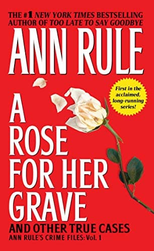 A Rose For Her Grave & Other True Cases (Ann Rule's Crime Files)