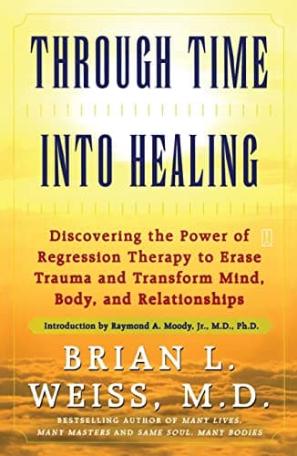 Book cover for Through Time Into Healing: Discovering the Power of Regression Therapy to Erase Trauma and Transform Mind, Body and Relationships by Weiss, Brian L.