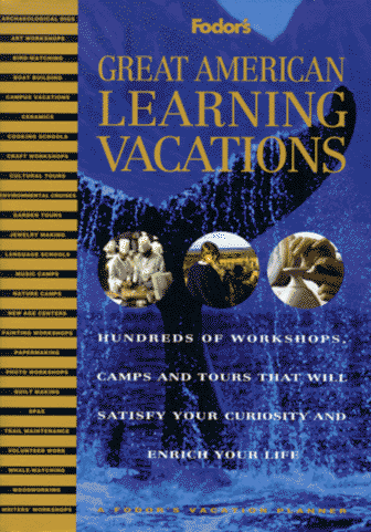 Great American Learning Vacations: Hundreds of Workshops, Camps and Tours That Will Satisfy Your Curiosity and Enri ch Your Life