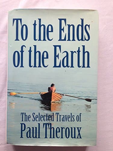 Book cover for To the Ends of the Earth: The Selected Travels of Paul Theroux by Theroux, Paul