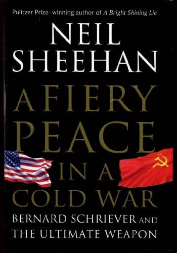 Book cover for A Fiery Peace in a Cold War: Bernard Schriever and the Ultimate Weapon by Sheehan, Neil