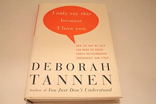 Book cover for I Only Say This Because I Love You: How the Way We Talk Can Make or Break Family Relationships Throughout Our Lives by Tannen, Deborah