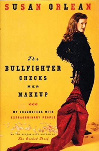 Book cover for The Bullfighter Checks Her Makeup: My Encounters with Extraordinary People by Orlean, Susan
