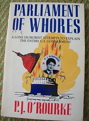 Book cover for Parliament of Whores: A Lone Humorist Attempts to Explain the Entire U.S. Government by O'Rourke, P.J.