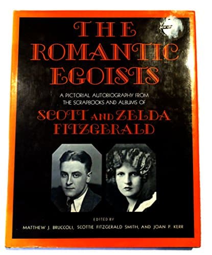 Romantic Egoists: a Pictorial Autobiography from the Scrapbooks and Albums of Scott and Zelda Fitzgerald