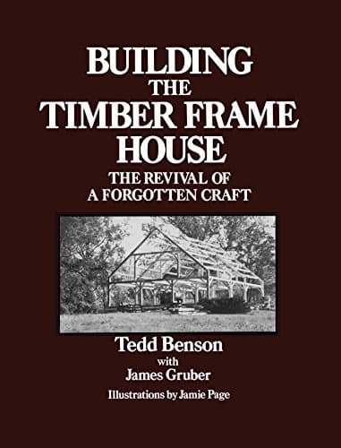 Building the Timber Frame House: The Revival of a Forgotten Art