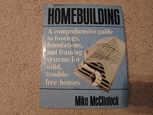 Book cover for Homebuilding: A Comprehensive Guide to Footings, Foundations, and Framing Systems for Solid, Trouble-Free Houses by McClintock, Michael