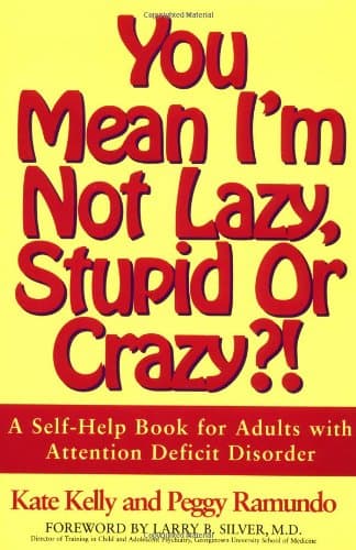 Book cover for You Mean I'm Not Lazy, Stupid or Crazy?!: A Self-help Book for Adults with Attention Deficit Disorder by Kelly, Kate