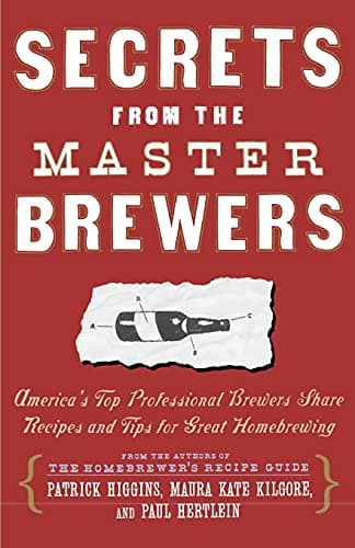 Secrets from the Master Brewers: America's Top Professional Brewers Share Recipes and Tips for Great Homebrewing
