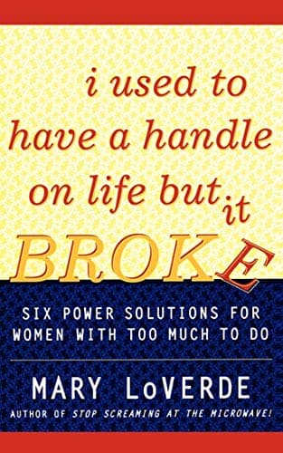 Book cover for I Used to Have a Handle on Life But It Broke: Six Power Solutions for Women With Too Much To Do by LoVerde, Mary