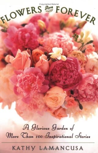 Book cover for Flowers Are Forever: A Glorious Garden of More Than 100 Inspirational Stories by Lamancusa, Kathy