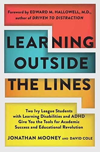 Book cover for Learning Outside The Lines: Two Ivy League Students with Learning Disabilities and ADHD Give You the Tools for Academic Success and Educational Revolution by Jonathan Mooney