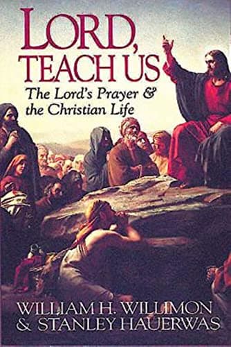 Book cover for Lord, Teach Us: The Lord's Prayer & the Christian Life by Hauerwas, Stanley