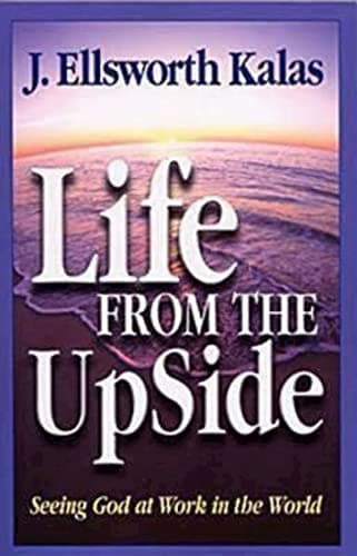 Book cover for Life from the UpSide: Seeing God at Work in the World by Kalas, J. Ellsworth