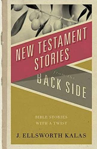 Book cover for New Testament Stories from the Back Side: Bible Stories with a Twist by Kalas, J. Ellsworth