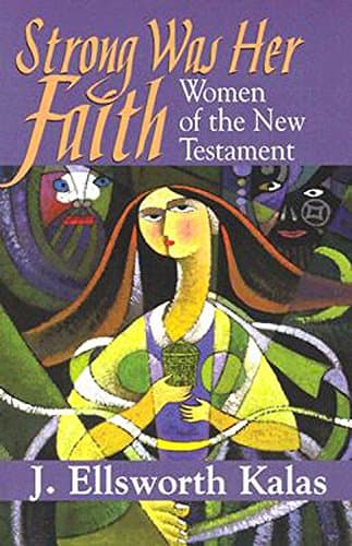 Book cover for Strong Was Her Faith: Women of the New Testament by Kalas, J. Ellsworth
