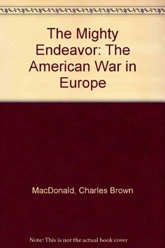 Book cover for The Mighty Endeavor: The American War in Europe by MacDonald, Charles Brown