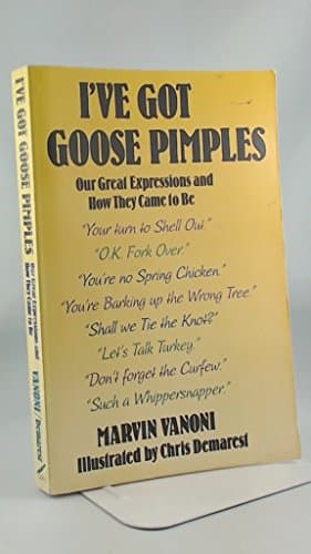Book cover for I'Ve Got Goose Pimples: Our Great Expressions and How They Came to Be by Vanoni, Marvin