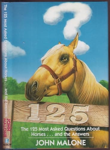 Book cover for The 125 Most Asked Questions About Horses...and the Answers by Malone, John