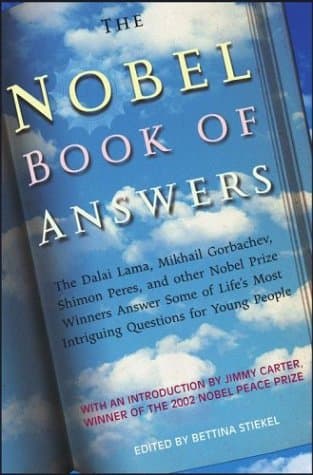 Book cover for The Nobel Book of Answers: The Dalai Lama, Mikhail Gorbachev, Shimon Peres, and Other Nobel Prize Winners Answer Some of Life's Most Intriguing Questions for Young People by Various