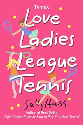 Book cover for Tennis: LOVE LADIES LEAGUE TENNIS: (Delightful Insights and Instruction on Ladies Doubles Play, Strategies, and Fun) by Huss, Sally