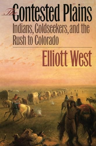 Book cover for The Contested Plains: Indians, Goldseekers, and the Rush to Colorado by West, Elliott