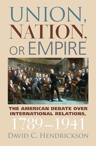 Book cover for Union, Nation, or Empire: The American Debate over International Relations, 1789-1941 (American Political Thought) by Hendrickson, David C.