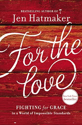 Book cover for For the Love: Fighting for Grace in a World of Impossible Standards by Hatmaker, Jen