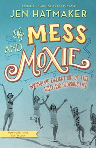 Book cover for Of Mess and Moxie: Wrangling Delight Out of This Wild and Glorious Life by Hatmaker, Jen