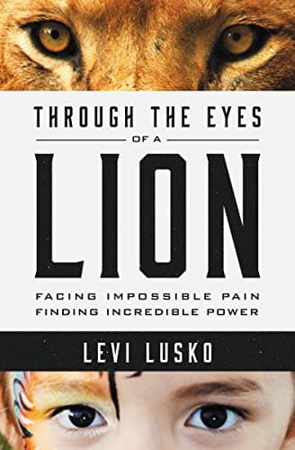 Book cover for Through the Eyes of a Lion: Facing Impossible Pain, Finding Incredible Power by Lusko, Levi
