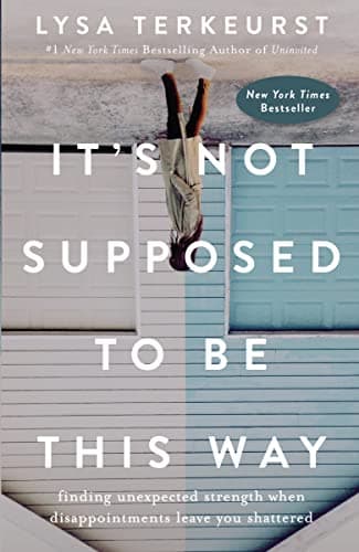 Book cover for It's Not Supposed to Be This Way: Finding Unexpected Strength When Disappointments Leave You Shattered by TerKeurst, Lysa
