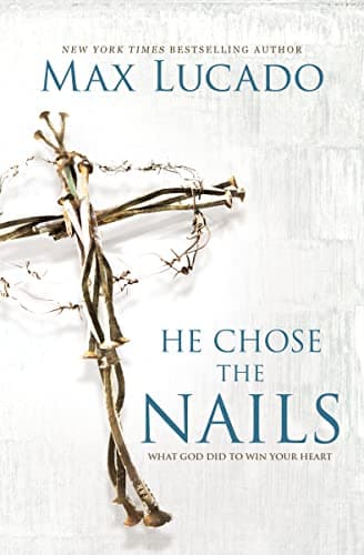 Book cover for He Chose the Nails: What God Did to Win Your Heart by Lucado, Max