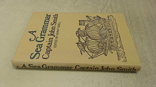 Book cover for A sea grammar,: With the plaine exposition of Smiths accidence for young sea-men, enlarged; by Captain John Smith, edited by Kermit Goell: