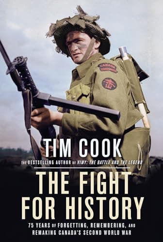 The Fight for History: 75 Years of Forgetting, Remembering, and Remaking Canada's Second World War