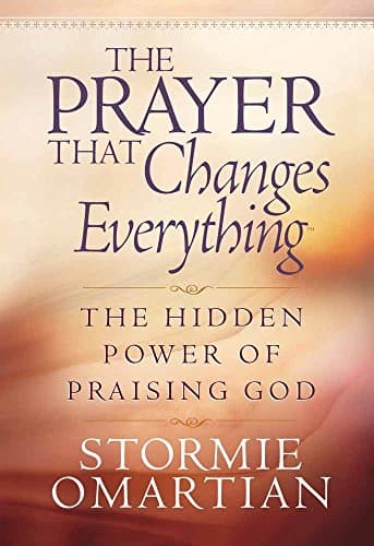 Book cover for The Prayer That Changes Everything®: The Hidden Power of Praising God by Omartian, Stormie