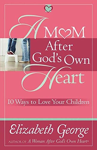 Book cover for A Mom After God's Own Heart: 10 Ways to Love Your Children by George, Elizabeth
