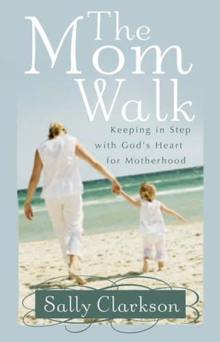 Book cover for The Mom Walk: Keeping in Step with God's Heart for Motherhood by Clarkson, Sally