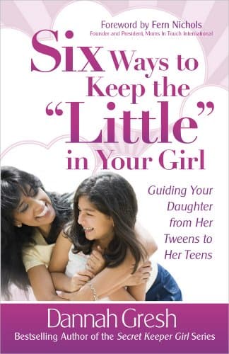 Book cover for Six Ways to Keep the "Little" in Your Girl: Guiding Your Daughter from Her Tweens to Her Teens (Secret Keeper Girl Series) by Gresh, Dannah