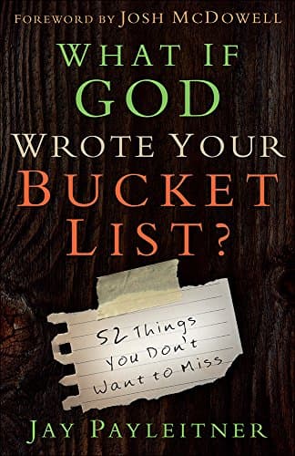 Book cover for What If God Wrote Your Bucket List?: 52 Things You Don't Want to Miss by Payleitner, Jay