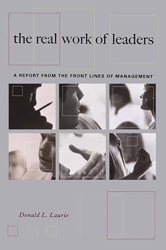 Book cover for The Real Work Of Leaders: A Report From The Front Lines Of Management by Laurie, Donald L.