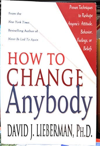 Book cover for How to Change Anybody Proven Techniques to Reshape Anyone's Attitude, Behavior, Feelings, or Beliefs by PH.D. David J. Lieberman