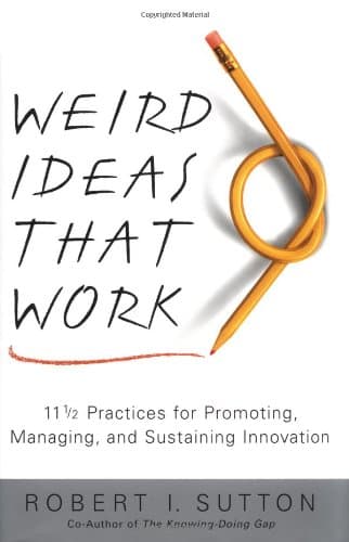 Weird Ideas That Work: 11 1/2 Practices for Promoting, Managing, and Sustaining Innovation
