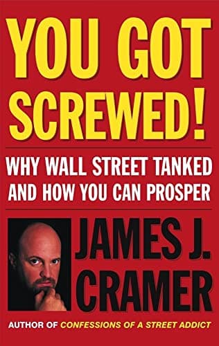 Book cover for You Got Screwed!: Why Wall Street Tanked and How You Can Prosper by Cramer, James J.