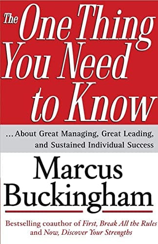 The One Thing You Need to Know: ... About Great Managing, Great Leading, and Sustained Individual Success