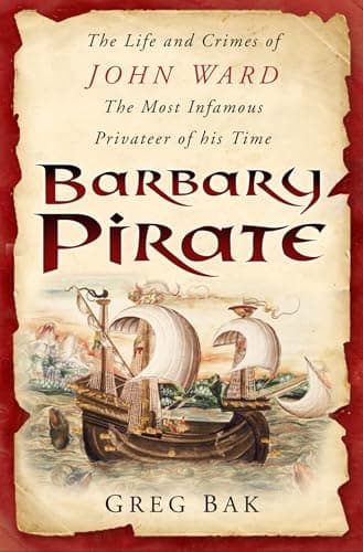 Barbary Pirate: The Life and Crimes of John Ward, the Most Infamous Privateer of His Time