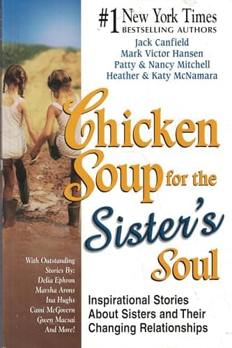 Chicken Soup for the Sister's Soul: Inspirational Stories About Sisters and Their Changing Relationships (Chicken Soup for the Soul)