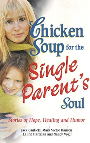 Chicken Soup for the Single Parent's Soul: Stories of Hope, Healing and Humor (Chicken Soup for the Soul)