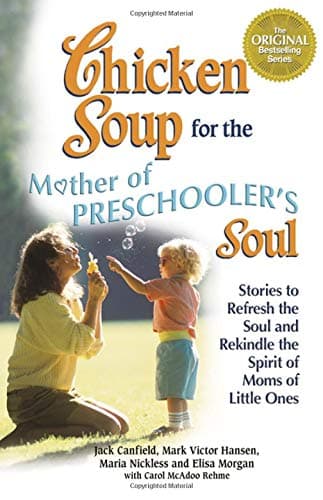 Chicken Soup for the Mothers of Preschooler's Soul: Stories to Refresh the Soul and Rekindle the Spirit of Moms of Little Ones (Chicken Soup for the Soul)