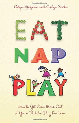 Eat, Nap, Play: How to Get Even More Out of Your Child's Day for Less
